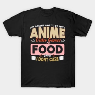 If It Doesn't Have To Do With Anime Video Games Or Food Then I Don't Care T-Shirt